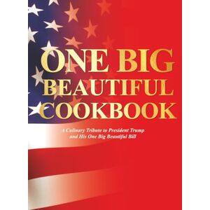 Leonard, Joan The One Big Beautiful Cookbook: A Culinary Tribute to President Trump's One Big Beautiful Bill Leonard, Joan The One Big Beautiful Cookbook: A Culinary Tribute to President Trump's One Big Beautiful Bill