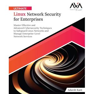Kant, Adarsh Ultimate Linux Network Security for Enterprises: Master Effective and Advanced Cybersecurity Techniques to Safeguard Linux Networks and Manage ... (Network Defense Engineer — Security Path) Kant, Adarsh Ultimate Linux Network Security for Enterprises: Master Effective and Advanced Cybersecurity Techniques to Safeguard Linux Networks and Manage ... (Network Defense Engineer — Security Path)