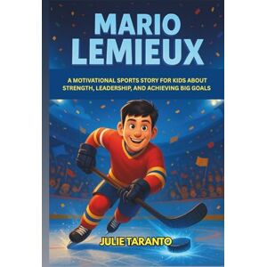 Taranto, Julie Mario Lemieux Biography: A Motivational Sports Story for Kids About Strength, Leadership, and Achieving Big Goals Taranto, Julie Mario Lemieux Biography: A Motivational Sports Story for Kids About Strength, Leadership, and Achieving Big Goals