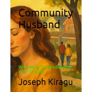 Kiragu, Joseph Community Husband: When Being Too Nice Becomes a Full-Time Job Kiragu, Joseph Community Husband: When Being Too Nice Becomes a Full-Time Job