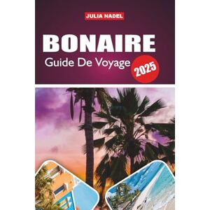 Nadel, Julia BONAIRE GUIDE DE VOYAGE 2026: Découvrez des merveilles cachées, des secrets locaux et des expériences inoubliables dans le paradis des plongeurs des Caraïbes Nadel, Julia BONAIRE GUIDE DE VOYAGE 2026: Découvrez des merveilles cachées, des secrets locaux et des expériences inoubliables dans le paradis des plongeurs des Caraïbes
