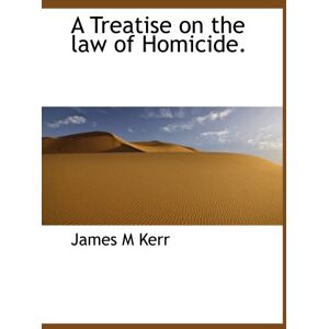 Kerr, James M A Treatise on the law of Homicide. Kerr, James M A Treatise on the law of Homicide.