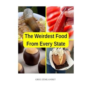 ZEMLANSKY, GREG The Weirdest Food From Every State ZEMLANSKY, GREG The Weirdest Food From Every State