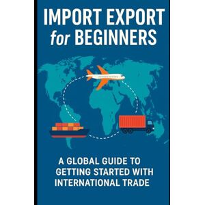 Aswani, Dinesh Import Export for Beginners: A Global Guide for Beginners, Entrepreneurs, and Small Business Owners Starting in International Trade (The International ... everything new traders need to succeed.) Aswani, Dinesh Import Export for Beginners: A Global Guide for Beginners, Entrepreneurs, and Small Business Owners Starting in International Trade (The International ... everything new traders need to succeed.)