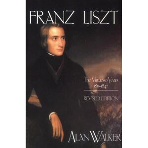 Walker, Alan Franz Liszt: The Virtuoso Years, 1811–1847 Walker, Alan Franz Liszt: The Virtuoso Years, 1811–1847