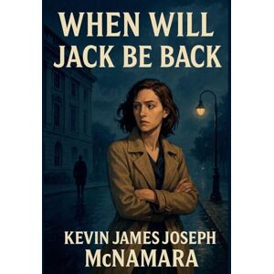 McNamara, Kevin James Joseph When Will Jack Be Back? McNamara, Kevin James Joseph When Will Jack Be Back?