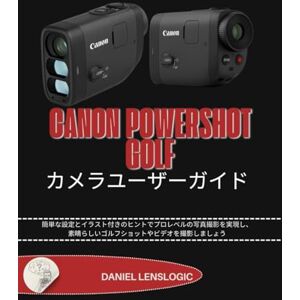 Daniel LensLogic CANON POWERSHOT GOLF カメラユーザーガイド: 簡単な設定とイラスト付きのヒントでプロレベルの写真撮影を実現し、素晴らしいゴルフショットやビデオを撮影しましょう Daniel LensLogic CANON POWERSHOT GOLF カメラユーザーガイド: 簡単な設定とイラスト付きのヒントでプロレベルの写真撮影を実現し、素晴らしいゴルフショットやビデオを撮影しましょう