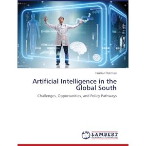 Rahman, Hakikur Artificial Intelligence in the Global South: Challenges, Opportunities, and Policy Pathways Rahman, Hakikur Artificial Intelligence in the Global South: Challenges, Opportunities, and Policy Pathways