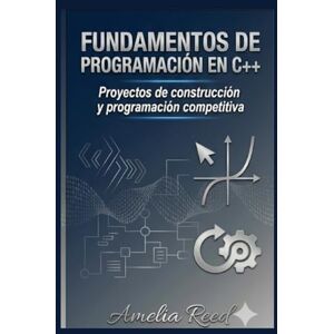 REED, AMELIA Fundamentos de programación en C++: Proyectos de construcción y programación competitiva REED, AMELIA Fundamentos de programación en C++: Proyectos de construcción y programación competitiva