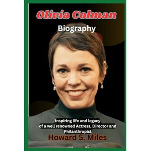 Miles, Howard S. Olivia Colman Biography: Inspiring life and legacy of a well renowned Actress, Director and Philanthropist (The Collection Of The Biographies Of Amazing Personalities) Miles, Howard S. Olivia Colman Biography: Inspiring life and legacy of a well renowned Actress, Director and Philanthropist (The Collection Of The Biographies Of Amazing Personalities)