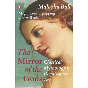 Bull, Malcolm The Mirror of the Gods: Classical Mythology in Renaissance Art Bull, Malcolm The Mirror of the Gods: Classical Mythology in Renaissance Art