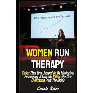 Riker, Connie Women Run Therapy: Sicker Than Ever, Jumped Up By Ideological Possession, & Literally Killing Western Civilization From The Inside (Radical Feminism Fatale (satire)) Riker, Connie Women Run Therapy: Sicker Than Ever, Jumped Up By Ideological Possession, & Literally Killing Western Civilization From The Inside (Radical Feminism Fatale (satire))