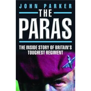 Parker The Paras The Inside Story of Britain's Toughest Regiment Parker The Paras The Inside Story of Britain's Toughest Regiment