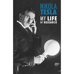 Tesla, Nikola Nikola Tesla: My Life, My Research Tesla, Nikola Nikola Tesla: My Life, My Research