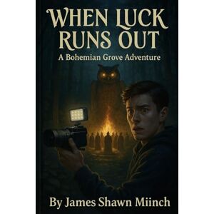 MIINCH, JAMES SHAWN WHEN LUCK RUNS OUT: A Bohemian Grove Adventure MIINCH, JAMES SHAWN WHEN LUCK RUNS OUT: A Bohemian Grove Adventure