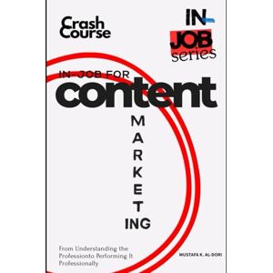 Al-Dori, Mustafa in-job for Content Marketing: From Understanding the Profession to Performing It Professionally (in-job Series) Al-Dori, Mustafa in-job for Content Marketing: From Understanding the Profession to Performing It Professionally (in-job Series)