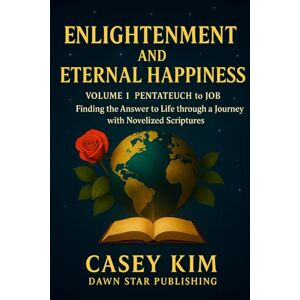 Kim, Casey Enlightenment and Eternal Happiness: A Journey Through the Scriptures in Search of Life's Answer Kim, Casey Enlightenment and Eternal Happiness: A Journey Through the Scriptures in Search of Life's Answer