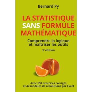 Py, Bernard La Statistique sans formule mathématique 3e édition: Comprendre la logique et maîtriser les outils Py, Bernard La Statistique sans formule mathématique 3e édition: Comprendre la logique et maîtriser les outils