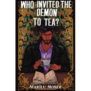 Moser, Marilu Who Invited The Demon To Tea?: A Friends to Lovers Paranormal Romantic Comedy Moser, Marilu Who Invited The Demon To Tea?: A Friends to Lovers Paranormal Romantic Comedy