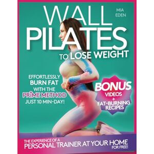 Eden, Mia Wall Pilates to Lose Weight: Workouts in Just 10 Minutes a Day with Real Photos and Easy-to-Follow Exercises. For Women Over 50 and 60. VIDEOS and 28-Day Challenge Included and Meal Plan with Recipes Eden, Mia Wall Pilates to Lose Weight: Workouts in Just 10 Minutes a Day with Real Photos and Easy-to-Follow Exercises. For Women Over 50 and 60. VIDEOS and 28-Day Challenge Included and Meal Plan with Recipes