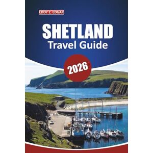 Edgar, Eddy Z. Shetland Travel Guide 2026: Explore Islands, Wildlife, Local Insights, Must-See Spots, and Scenic Trails in Scotland’s Northern Isles Edgar, Eddy Z. Shetland Travel Guide 2026: Explore Islands, Wildlife, Local Insights, Must-See Spots, and Scenic Trails in Scotland’s Northern Isles