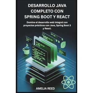 Reed, Amelia DESARROLLO JAVA COMPLETO CON SPRING BOOT Y REACT: Domine el desarrollo web integral con proyectos prácticos con Java, Spring Boot 3 y React. Reed, Amelia DESARROLLO JAVA COMPLETO CON SPRING BOOT Y REACT: Domine el desarrollo web integral con proyectos prácticos con Java, Spring Boot 3 y React.
