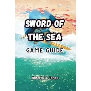 Jones, Alberta D. SWORD OF THE SEA GAME GUIDE: Master Strategies, Uncover Secrets, Defeat Leviathans, and Conquer the Necropolis Jones, Alberta D. SWORD OF THE SEA GAME GUIDE: Master Strategies, Uncover Secrets, Defeat Leviathans, and Conquer the Necropolis