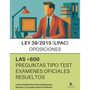 30 MINUTOS, ACADEMIA LEY 39/2015 (LPAC) PARA OPOSITORES: +600 Preguntas de Examenes Oficiales, Procedimiento Administrativo Común, RESUELTAS PASO A PASO: Preguntas 100 % oficiales ADMINISTRACION del ESTADO, CCAA, LOCAL. 30 MINUTOS, ACADEMIA LEY 39/2015 (LPAC) PARA OPOSITORES: +600 Preguntas de Examenes Oficiales, Procedimiento Administrativo Común, RESUELTAS PASO A PASO: Preguntas 100 % oficiales ADMINISTRACION del ESTADO, CCAA, LOCAL.