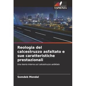 Mondal, Somdeb Reologia del calcestruzzo asfaltato e sue caratteristiche prestazionali: Una teoria interna sul calcestruzzo asfaltato Mondal, Somdeb Reologia del calcestruzzo asfaltato e sue caratteristiche prestazionali: Una teoria interna sul calcestruzzo asfaltato