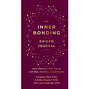 Paul PhD, Margaret The Inner Bonding Guided Journal: Your Complete Tool For An Inspired, Peaceful & Joyous Life Paul PhD, Margaret The Inner Bonding Guided Journal: Your Complete Tool For An Inspired, Peaceful & Joyous Life