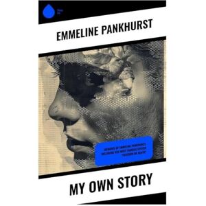 Pankhurst, Emmeline My Own Story: Memoirs of Emmeline Pankhurst; Including Her Most Famous Speech "Freedom or Death Pankhurst, Emmeline My Own Story: Memoirs of Emmeline Pankhurst; Including Her Most Famous Speech "Freedom or Death