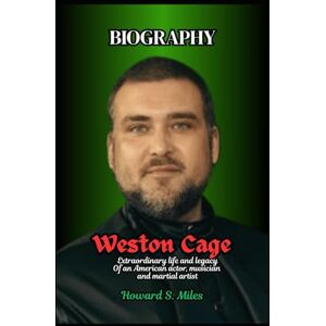 Miles, Howard S. Weston Cage Biography: Extraordinary life and legacy Of an American actor, musician and martial artist (The Collection Of The Biographies Of Amazing Personalities) Miles, Howard S. Weston Cage Biography: Extraordinary life and legacy Of an American actor, musician and martial artist (The Collection Of The Biographies Of Amazing Personalities)