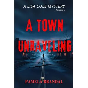 Brandal, Pamela A TOWN UNRAVELING (A LISA COLE MYSTERY) Brandal, Pamela A TOWN UNRAVELING (A LISA COLE MYSTERY)