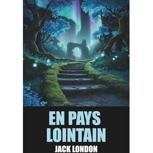 London, Jack En pays lointain (Recueil) par Jack London – Édition Originale et Intégrale avec biographie de l'auteur London, Jack En pays lointain (Recueil) par Jack London – Édition Originale et Intégrale avec biographie de l'auteur
