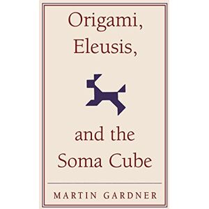 Gardner, Martin Origami, Eleusis, and the Soma Cube: Martin Gardner's Mathematical Diversions: 2 (The New Martin Gardner Mathematical Library, Series Number 2) Gardner, Martin Origami, Eleusis, and the Soma Cube: Martin Gardner's Mathematical Diversions: 2 (The New Martin Gardner Mathematical Library, Series Number 2)