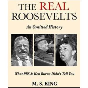 King, Mike S The REAL Roosevelts: What Ken Burns & PBS Didn't Tell You King, Mike S The REAL Roosevelts: What Ken Burns & PBS Didn't Tell You