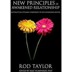 Taylor New Principles of Awakened Relationship: Mutuality As a Dynamic Component of Our Awakening Nature Taylor New Principles of Awakened Relationship: Mutuality As a Dynamic Component of Our Awakening Nature