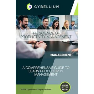 TM, Cybellium The Science of Productivity Management TM, Cybellium The Science of Productivity Management
