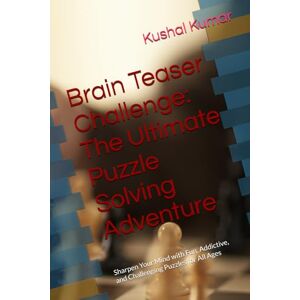 Kumar, Mr Kushal Brain Teaser Challenge: The Ultimate Puzzle Solving Adventure: Sharpen Your Mind with Fun, Addictive, and Challenging Puzzles for All Ages Kumar, Mr Kushal Brain Teaser Challenge: The Ultimate Puzzle Solving Adventure: Sharpen Your Mind with Fun, Addictive, and Challenging Puzzles for All Ages