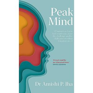 Jha, Amishi Peak Mind: Find Your Focus, Own Your Attention, Invest 12 Minutes a Day Jha, Amishi Peak Mind: Find Your Focus, Own Your Attention, Invest 12 Minutes a Day
