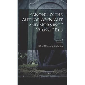 Lytton, Edward Bulwer Lytton Zanoni. By the Author of "Night and Morning," "Rienzi," etc; Volume 3 Lytton, Edward Bulwer Lytton Zanoni. By the Author of "Night and Morning," "Rienzi," etc; Volume 3