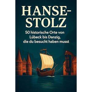 Hoffmann, Nora Hanse-Stolz: 50 historische Orte von Lübeck bis Danzig, die du besucht haben musst Hoffmann, Nora Hanse-Stolz: 50 historische Orte von Lübeck bis Danzig, die du besucht haben musst
