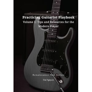 Nguyen, Dat Practicing Guitarist Playbook Volume 1: Tips and Resources for the Modern Player (Renaissance Man Series) Nguyen, Dat Practicing Guitarist Playbook Volume 1: Tips and Resources for the Modern Player (Renaissance Man Series)