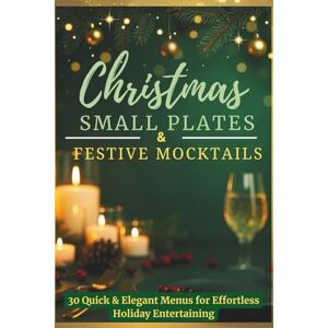 GM, Freeman Christmas Small Plates & Festive Mocktails: 30 Quick & Elegant Menus for Effortless Holiday Entertaining (Holiday Entertaining Made Easy) GM, Freeman Christmas Small Plates & Festive Mocktails: 30 Quick & Elegant Menus for Effortless Holiday Entertaining (Holiday Entertaining Made Easy)