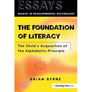 Byrne, Brian The Foundation of Literacy: The Child's Acquisition of the Alphabetic Principle (Essays in Developmental Psychology) Byrne, Brian The Foundation of Literacy: The Child's Acquisition of the Alphabetic Principle (Essays in Developmental Psychology)