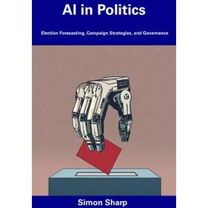 Sharp AI in Politics: Election Forecasting, Campaign Strategies, and Governance Sharp AI in Politics: Election Forecasting, Campaign Strategies, and Governance
