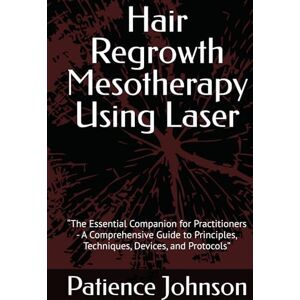 Johnson, Patience Hair Regrowth Mesotherapy Using Laser: “The Essential Companion for Practitioners A Comprehensive Guide to Principles, Techniques, Devices, and Protocols” Johnson, Patience Hair Regrowth Mesotherapy Using Laser: “The Essential Companion for Practitioners A Comprehensive Guide to Principles, Techniques, Devices, and Protocols”