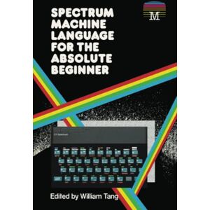 Tang, William Spectrum Machine Language for the Absolute Beginner: 2 (Retro Reproductions) Tang, William Spectrum Machine Language for the Absolute Beginner: 2 (Retro Reproductions)