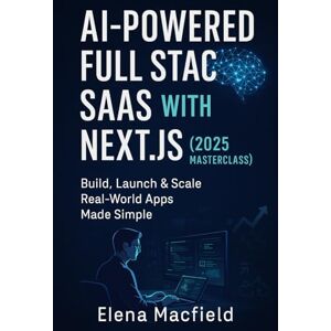 Macfield, Elena AI-Powered Full Stack SaaS with Next.js (2025 Masterclass): Build, Launch & Scale Real-World Apps Made Simple Macfield, Elena AI-Powered Full Stack SaaS with Next.js (2025 Masterclass): Build, Launch & Scale Real-World Apps Made Simple