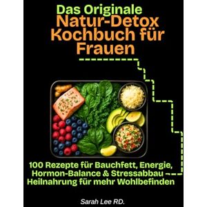 Lee Das originale Natur-Detox Kochbuch für Frauen: 100 Rezepte für Bauchfett, Energie, Hormon-Balance & Stressabbau – Heilnahrung für mehr Wohlbefinden Lee Das originale Natur-Detox Kochbuch für Frauen: 100 Rezepte für Bauchfett, Energie, Hormon-Balance & Stressabbau – Heilnahrung für mehr Wohlbefinden